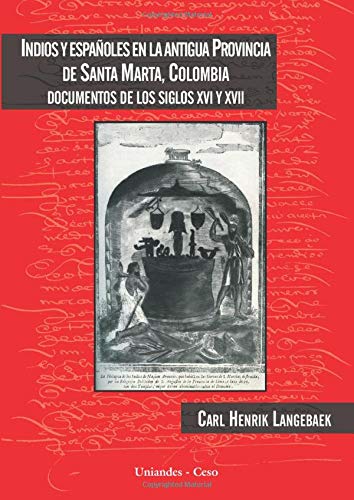 Indios y españoles en la antigua provincia de Santa Marta, Colombia. Documentos de los Siglos XVI y XVII