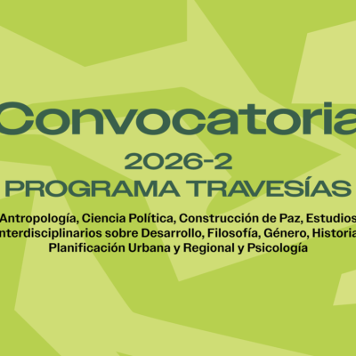Pieza gráfica de la convocatoria 2026-2 del Programa Travesías, dirigida a estudiantes de Antropología, Ciencia Política, Construcción de Paz, Estudios Interdisciplinarios sobre Desarrollo, Filosofía, Género, Historia, Planificación Urbana y Regional y Psicología.