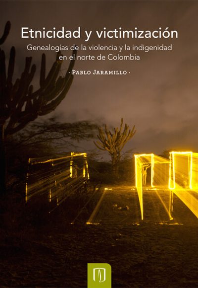 Etnicidad y victimización. Genealogías de la violencia y la indigenidad en el norte de Colombia