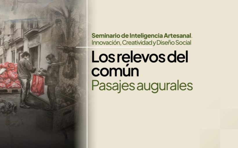 Seminario de Inteligencia Artesanal. Innovación, Creatividad y Diseño Social Los relevos del común. Pasajes augurales