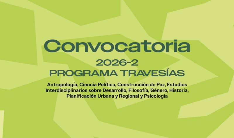 Pieza gráfica de la convocatoria 2026-2 del Programa Travesías, dirigida a estudiantes de Antropología, Ciencia Política, Construcción de Paz, Estudios Interdisciplinarios sobre Desarrollo, Filosofía, Género, Historia, Planificación Urbana y Regional y Psicología.