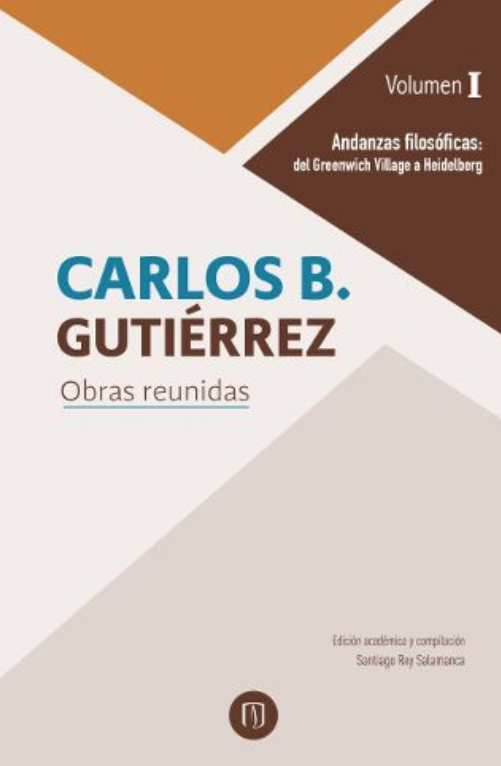 Carlos B. Gutiérrez, Obras reunidas Volumen I. Andanzas filosóficas: del Greenwich Village a Heidelberg