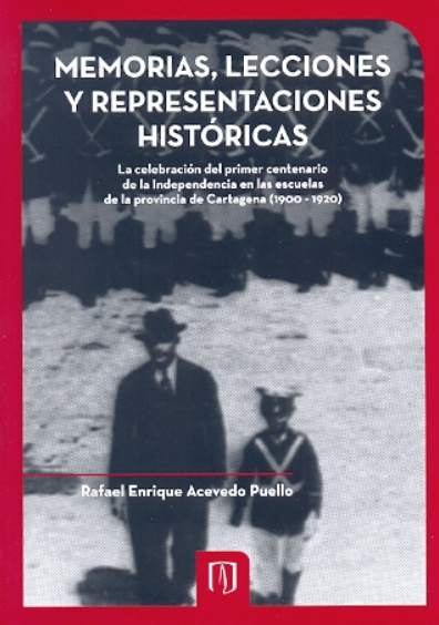 Memoria, lecciones y representaciones históricas. La celebración del primer centenario de la Independencia en las escuelas de la provincia de Cartagena (1900-1920)