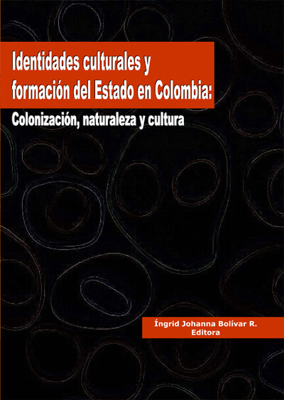 Identidades culturales y formación del estado en Colombia. Colonización, naturaleza y cultura