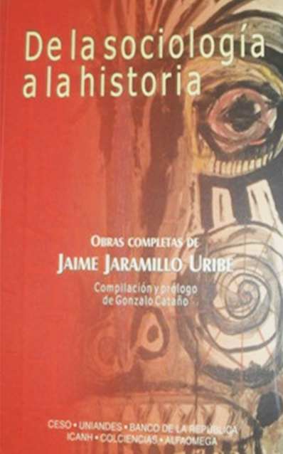De la sociología a la historia. Obras completas de Jaime Jaramillo Uribe