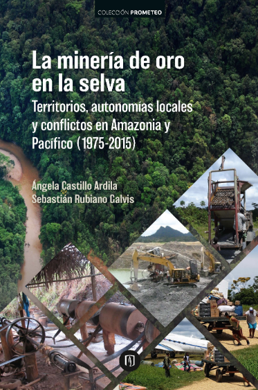 La minería de oro en la selva. Territorios, autonomías locales y conflictos en Amazonía y Pacífico (1975-2015)
