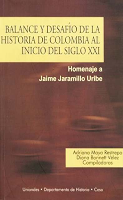 Balance y desafío de la historia de Colombia al inicio del siglo XXI. Homenaje a Jaime Jaramillo Uribe