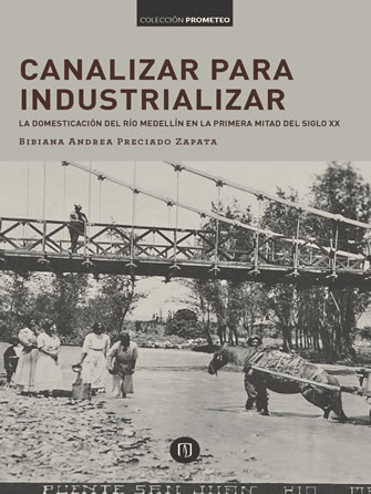 Canalizar para industrializar: la domesticación del río Medellín en la primera mitad del siglo XX