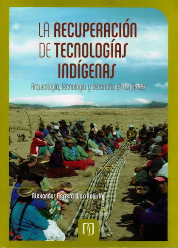 La recuperación de tecnologías indígenas. Arqueología, tecnología y desarrollo en los Andes