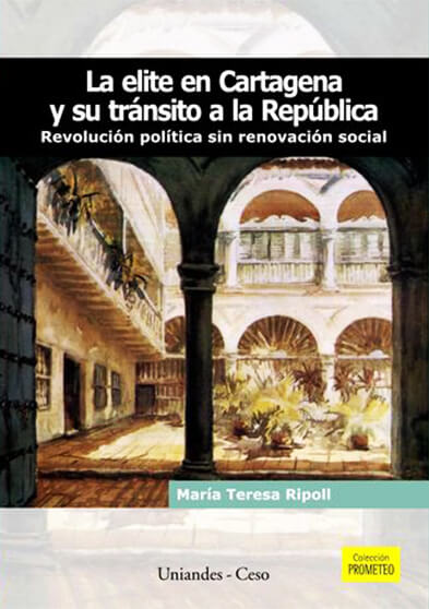 La elite en Cartagena y su tránsitoa la República. Revolución política sin renovación social
