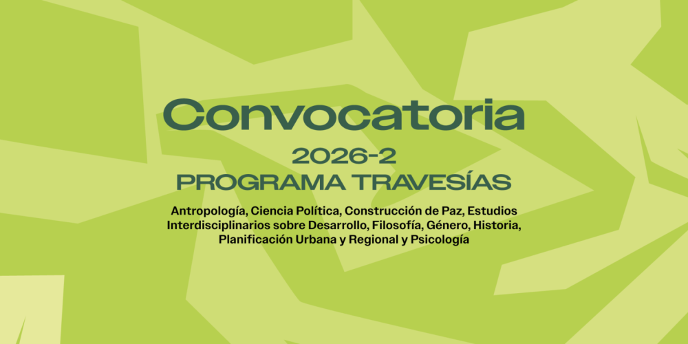 Pieza gráfica de la convocatoria 2026-2 del Programa Travesías, dirigida a estudiantes de Antropología, Ciencia Política, Construcción de Paz, Estudios Interdisciplinarios sobre Desarrollo, Filosofía, Género, Historia, Planificación Urbana y Regional y Psicología.