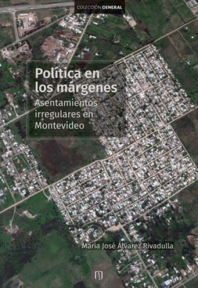 Libro Política en los márgenes: asentamientos irregulares en Montevideo