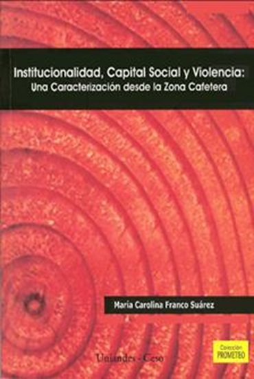 Institucionalidad, capital social y violencia. Una caracterización desde la zona cafetera