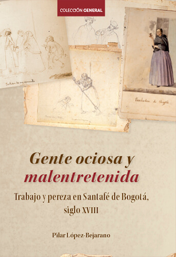"“Gente ociosa y malentretenida…” trabajo y pereza en Santafé de Bogotá (Nueva Granada -siglo XVIII-)"