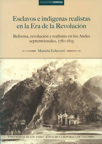 Esclavos e indígenas realistas en la era de la revolución. Reforma, revolución y lealtad al rey en los Andes del Norte, 1780-1825