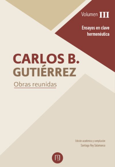 Carlos B. Gutierrez. Obras reunidas. Volumen III. Ensayos en clave hermenéutica