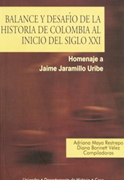 Balance y desafío de la historia de Colombia al inicio del siglo XXI. Homenaje a Jaime Jaramillo Uribe