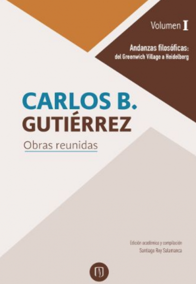 Carlos B. Gutiérrez, Obras reunidas Volumen I. Andanzas filosóficas: del Greenwich Village a Heidelberg
