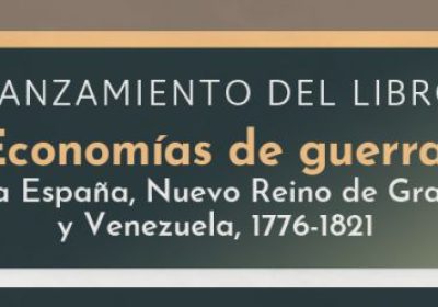 Coloquio- Lanzamiento del libro %22Economías de guerra- Nueva España, Nuevo Reino de Granada y Venezuela, 1776-1821%22_Banner web