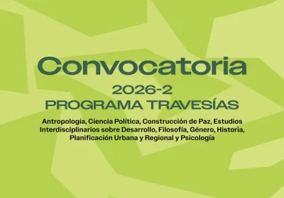 Pieza gráfica de la convocatoria 2026-2 del Programa Travesías, dirigida a estudiantes de Antropología, Ciencia Política, Construcción de Paz, Estudios Interdisciplinarios sobre Desarrollo, Filosofía, Género, Historia, Planificación Urbana y Regional y Psicología.