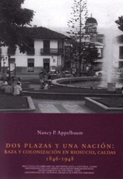 Dos plazas y una nación: raza y colonización en Riosucio, Caldas 1846-1948
