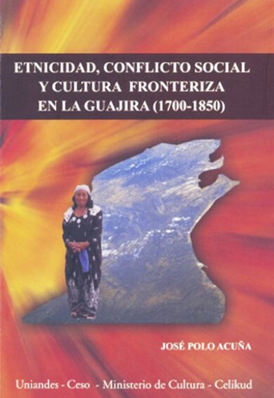 Etnicidad, conflicto y cultura fronteriza en la Guajira (1700-1850)