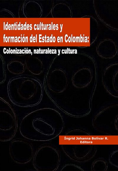 Identidades culturales y formación del estado en Colombia. Colonización, naturaleza y cultura