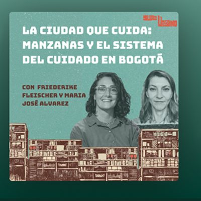 Episodio del podcast Sur-Urbano sobre Las Manzanas del Cuidado y el Sistema Distrital de Cuidado en Bogotá.